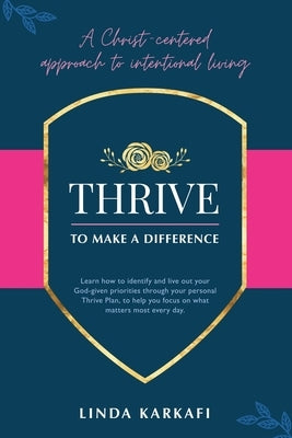 Thrive to Make a Difference: A Christ-Centered Approach to Intentional Living by Karkafi, Linda
