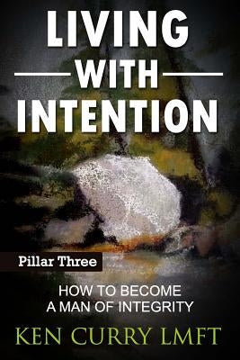 Living With Intention: How to Become a Man of Integrty by Curry Lmft, Ken