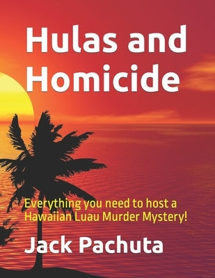 Hulas and Homicide: Everything you need to host a Hawaiian Luau Murder Mystery! by Pachuta, Jack