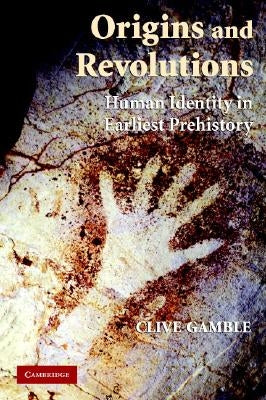 Origins and Revolutions: Human Identity in Earliest Prehistory by Gamble, Clive