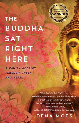 The Buddha Sat Right Here: A Family Odyssey Through India and Nepal by Moes, Dena