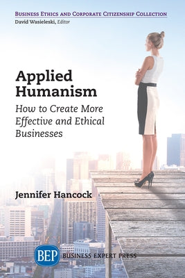 Applied Humanism: How to Create More Effective and Ethical Businesses by Hancock, Jennifer