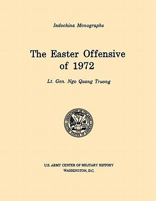 The Easter Offensive of 1972 (U.S. Army Center for Military History Indochina Monograph series) by Truong, Ngo Quan