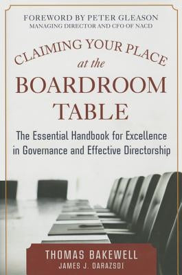 Claiming Your Place at the Boardroom Table: The Essential Handbook for Excellence in Governance and Effective Directorship by Bakewell, Thomas