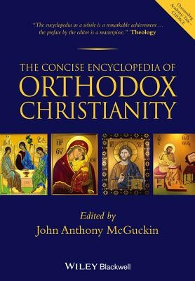The Concise Encyclopedia of Orthodox Christianity by McGuckin, John Anthony