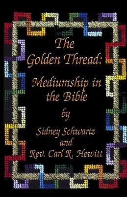 The Golden Thread: Mediumship in the Bible by Hewitt, Carl R.