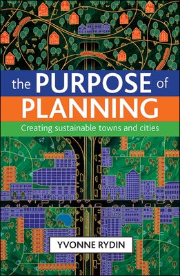 The Purpose of Planning: Creating Sustainable Towns and Cities by Rydin, Yvonne