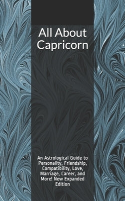 All About Capricorn: An Astrological Guide to Personality, Friendship, Compatibility, Love, Marriage, Career, and More! New Expanded Editio by Weaver, Shaya