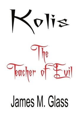 Kolis, The Teacher of Evil by Glass, James M.