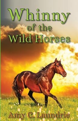 Whinny of the Wild Horses by Laundrie, Amy C.