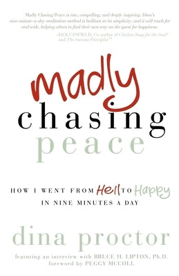 Madly Chasing Peace: How I Went from Hell to Happy in Nine Minutes a Day by Proctor, Dina