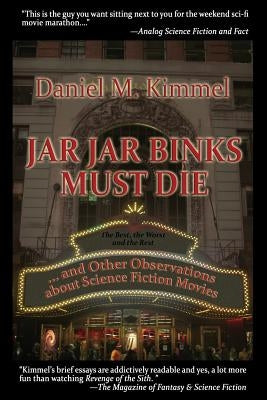 Jar Jar Binks Must Die... and Other Observations about Science Fiction Movies by Kimmel, Daniel M.