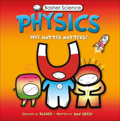 Physics: Why Matter Matters! by Basher, Simon