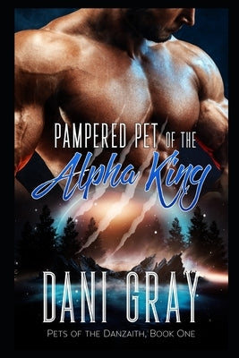 Pampered Pet of the Alpha King by Gray, Dani