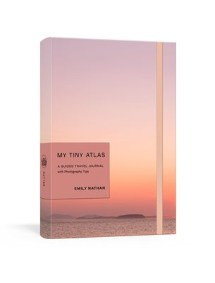 My Tiny Atlas: A Guided Travel Journal with Photography Tips by Nathan, Emily