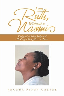 I Am Ruth, Without a Naomi: Designed to Bring Help and Healing to Daughters-In-Law by Greene, Rhonda Penny