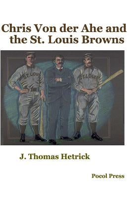 Chris Von der Ahe and the St. Louis Browns by Hetrick, J. Thomas