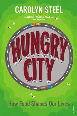 Hungry City: How Food Shapes Our Lives by Steel, Carolyn