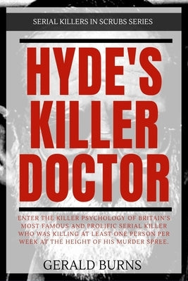 Hyde's Killer Doctor: Enter the psychology of Britain's most famous and prolific serial killer: A True Crime story of Dr. Harold Shipman by Burns, Gerald