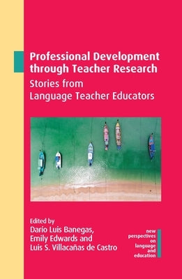 Professional Development Through Teacher Research: Stories from Language Teacher Educators by Banegas, Darío Luis