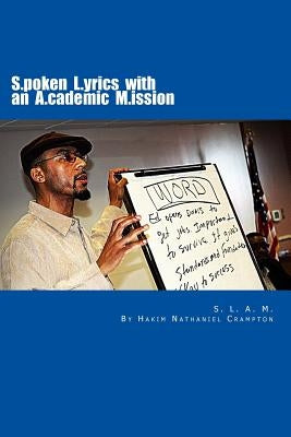S.L.A.M. Spoken Lyrics with an Academic Mission: An Alternative Educational Model & Workbook Building Literacy Skills in English Language Arts Through by Crampton, Hakim Nathaniel