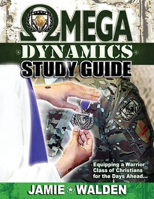 Omega Dynamics: Study Guide: Equipping a Warrior Class of Christians for the Days Ahead by Walden, Jamie