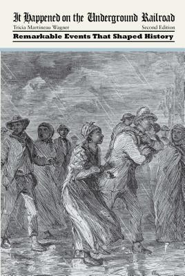 It Happened on the Underground Railroad: Remarkable Events That Shaped History by Wagner, Tricia Martineau