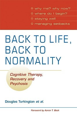 Back to Life, Back to Normality: Volume 1: Cognitive Therapy, Recovery and Psychosis by Turkington, Douglas