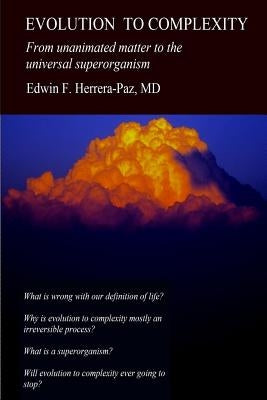 Evolution to Complexity: From unanimated matter to the universal superorganism by Herrera-Paz MD, Edwin Francisco