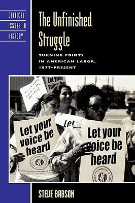 The Unfinished Struggle: Turning Points in American Labor by Babson, Steve