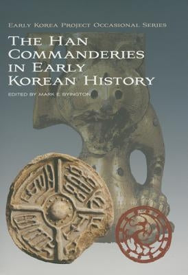 The Han Commanderies in Early Korean History by Byington, Mark E.