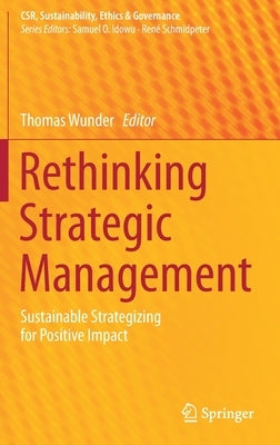 Rethinking Strategic Management: Sustainable Strategizing for Positive Impact by Wunder, Thomas