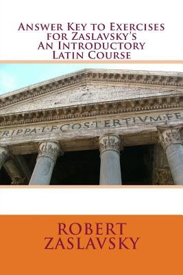 Answer Key to Exercises for Zaslavsky's An Introductory Latin Course by Zaslavsky, Robert