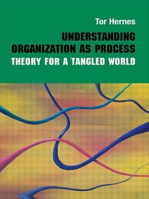 Understanding Organization as Process: Theory for a Tangled World by Hernes, Tor