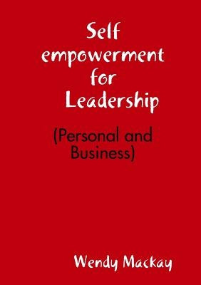 Self empowerment for Leadership (Personal and Business) by MacKay, Wendy