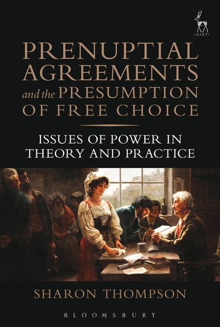 Prenuptial Agreements and the Presumption of Free Choice: Issues of Power in Theory and Practice by Thompson, Sharon