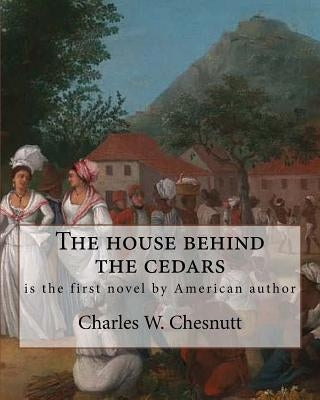 The house behind the cedars, By Charles W. Chesnutt: The House Behind the Cedars is the first novel by American author Charles W. Chesnutt. by Chesnutt, Charles W.