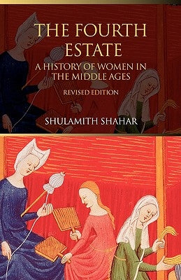 The Fourth Estate: A History of Women in the Middle Ages by Shahar, Shulamith
