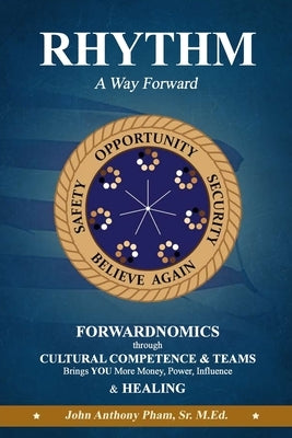 RHYTHM - A Way Forward: FORWARDNOMICS through Cultural Competence & Teams Brings YOU More Money, Power, Influence & HEALING by Pham, John Anthony, Sr.