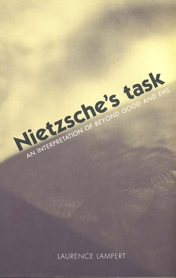 Nietzsche's Task: An Interpretation of Beyond Good and Evil by Lampert, Laurence