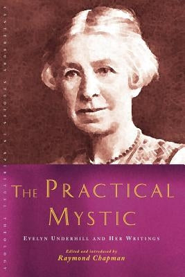 The Practical Mystic: Evelyn Underhill and Her Writings by Chapman, Raymond