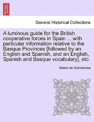 A Luminous Guide for the British Cooperative Forces in Spain ... with Particular Information Relative to the Basque Provinces [Followed by an English by Goicoechea, Sotero De
