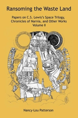Ransoming the Waste Land: Papers on C.S. Lewis's Space Trilogy, Chronicles of Narnia, and Other Works Volume II by Patterson, Nancy-Lou
