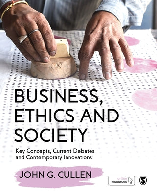 Business, Ethics and Society: Key Concepts, Current Debates and Contemporary Innovations by Cullen, John G.