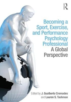 Becoming a Sport, Exercise, and Performance Psychology Professional: A Global Perspective by Cremades, J. Gualberto