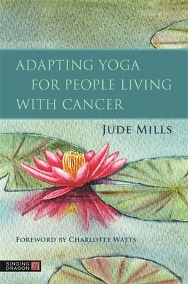 Adapting Yoga for People Living with Cancer by Watts, Charlotte