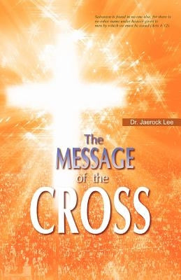 The Message of the Cross by Lee, Jaerock