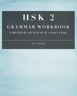 HSK 2 Grammar Workbook: Chinese Sentence Structure by Leong, B. Y.