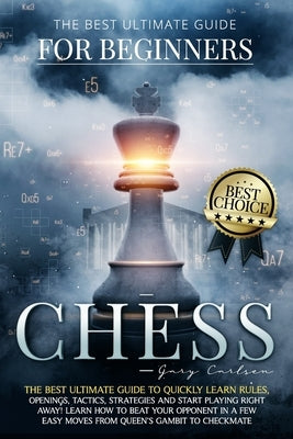 Chess for Beginners: The Best Ultimate Guide to Quickly Learn Rules, Tactics, Strategies and Start Playing! Learn How to Beat Your Opponent by Carlsen, Gary