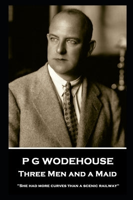 P G Wodehouse - Three Men and a Maid: ''She had more curves than a scenic railway'' by Wodehouse, P. G.